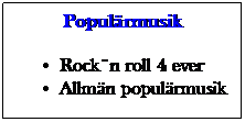 Textruta: Populrmusik
Rockn roll 4 ever
Allmn populrmusik

